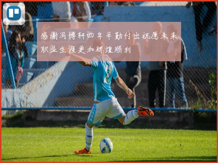 感谢冯博轩四年辛勤付出祝愿未来职业生涯更加辉煌顺利