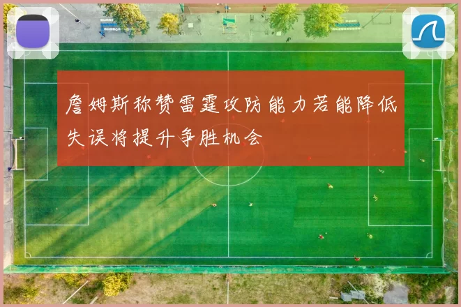 詹姆斯称赞雷霆攻防能力若能降低失误将提升争胜机会